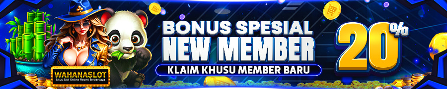 BONUS SPESIAL NEW MEMBER 20% - WAHANASLOT